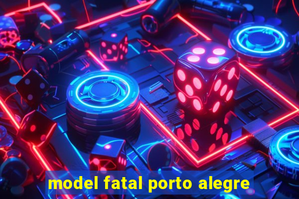 model fatal porto alegre